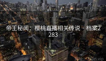 帝王秘闻：樱桃直播相关传说 · 档案2283