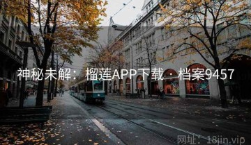 神秘未解：榴莲APP下载 · 档案9457