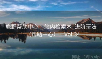 鹿野帮助中心 _ 站内检索术_进阶玩法（帮助中心） _ Vol.34