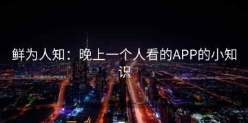 鲜为人知：晚上一个人看的APP的小知识