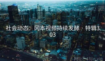 社会动态：冈本视频持续发酵 · 特辑303