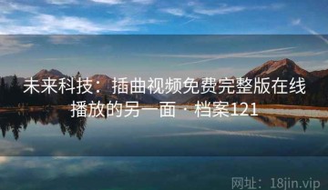 未来科技：插曲视频免费完整版在线播放的另一面 · 档案121
