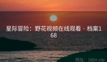 星际冒险：野花视频在线观看 · 档案168