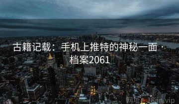 古籍记载：手机上推特的神秘一面 · 档案2061