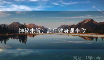 神秘未解：疯狂健身课李欣