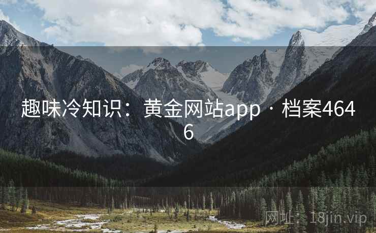趣味冷知识：黄金网站app · 档案4646