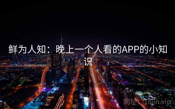 鲜为人知：晚上一个人看的APP的小知识