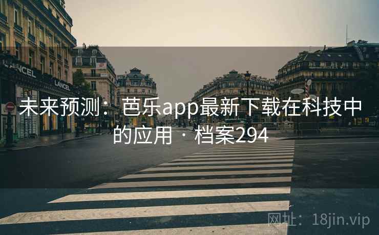 未来预测：芭乐app最新下载在科技中的应用 · 档案294