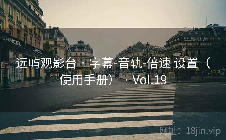 远屿观影台 · 字幕-音轨-倍速 设置(使用手册) · Vol.19 远屿观影台 · 字幕-音轨-倍速 设置(使用手册) · Vol.19
