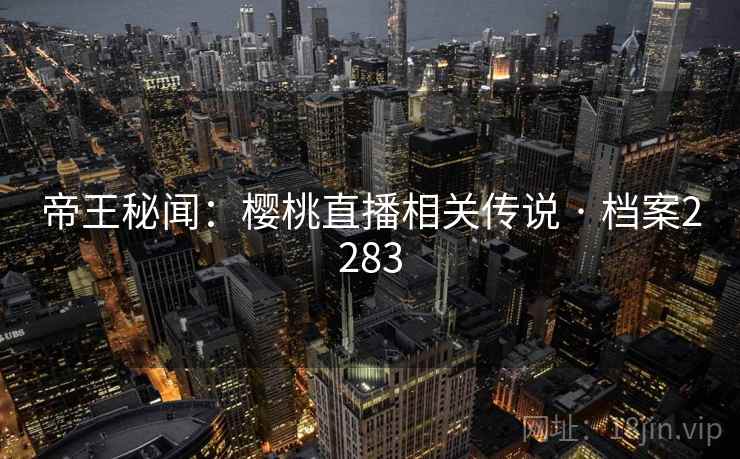 帝王秘闻：樱桃直播相关传说 · 档案2283